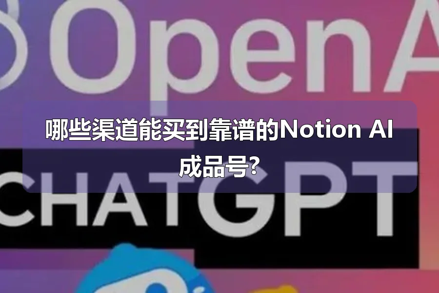 哪些渠道能买到靠谱的Notion AI成品号?