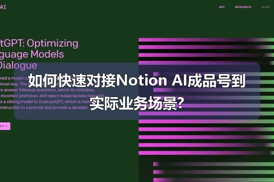 如何快速对接Notion AI成品号到实际业务场景?
